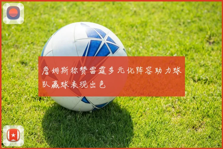 詹姆斯称赞雷霆多元化阵容助力球队赢球表现出色